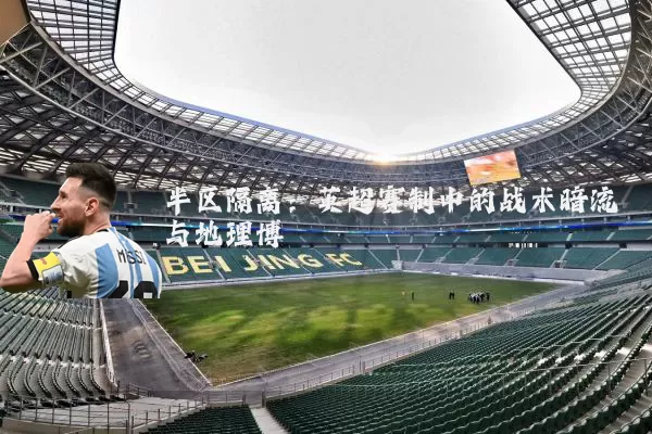 半区隔离：英超赛制中的战术暗流与地理博弈