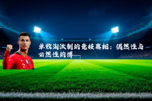 单败淘汰制的竞技真相：偶然性与必然性的博弈