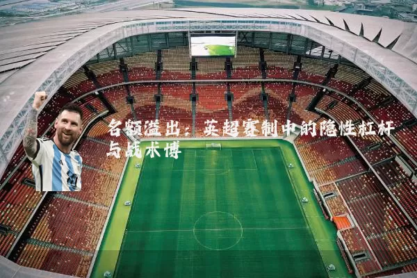 名额溢出：英超赛制中的隐性杠杆与战术博弈