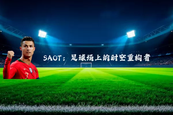SAOT:足球场上的时空重构者