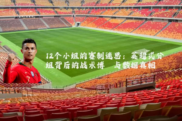 12个小组的赛制迷思：英超式分组背后的战术博弈与数据真相