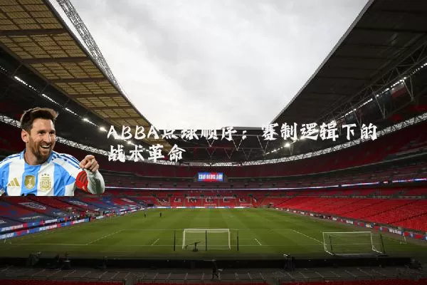 ABBA点球顺序：赛制逻辑下的战术革命