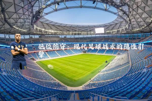 低位防守：现代足球战术的隐性引擎