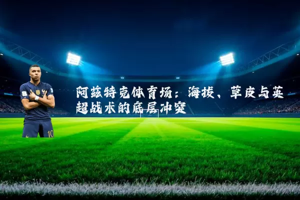 阿兹特克体育场：海拔、草皮与英超战术的底层冲突