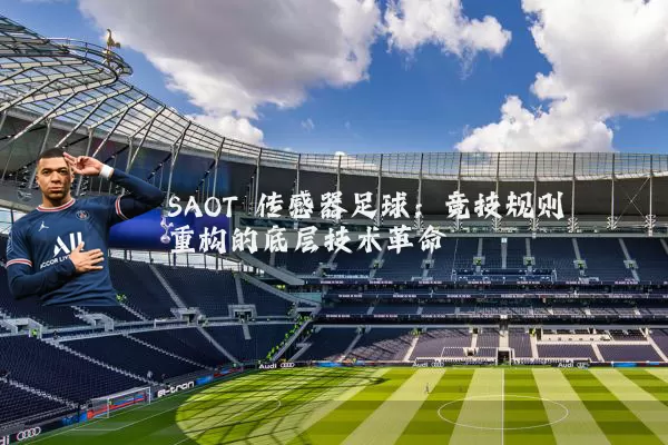 SAOT 传感器足球:竞技规则重构的底层技术革命