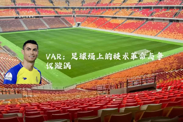 VAR：足球场上的技术革命与争议漩涡