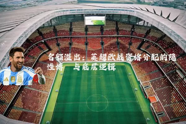 名额溢出：英超欧战资格分配的隐性博弈与底层逻辑